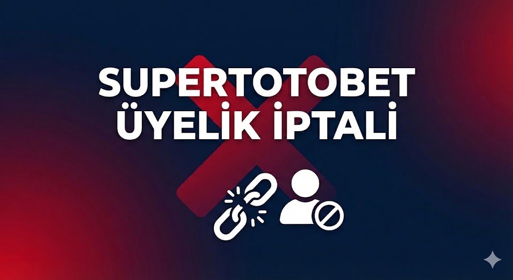  Supertotobet Üyelik İptali